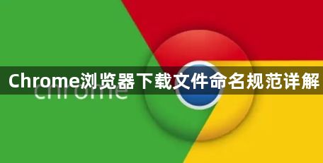 Chrome浏览器下载文件命名规范详解1