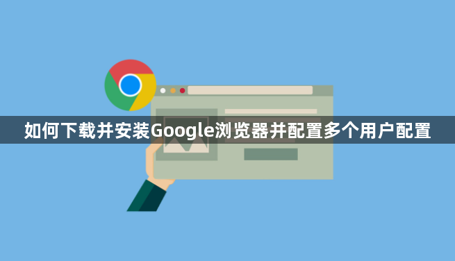 如何下载并安装Google浏览器并配置多个用户配置1