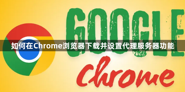 如何在Chrome浏览器下载并设置代理服务器功能1