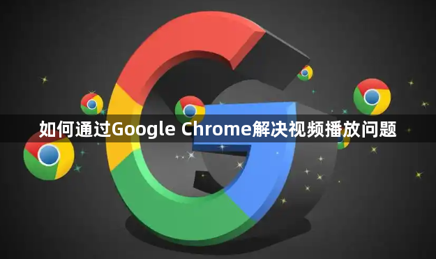 如何通过Google Chrome解决视频播放问题1