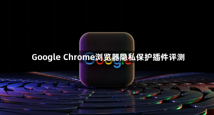 Google Chrome浏览器隐私保护插件评测1