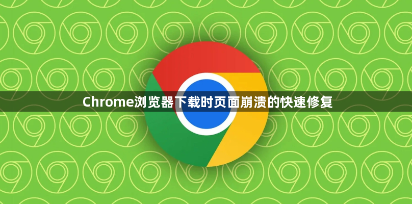 Chrome浏览器下载时页面崩溃的快速修复1