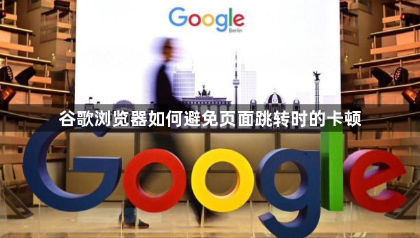 谷歌浏览器如何避免页面跳转时的卡顿1