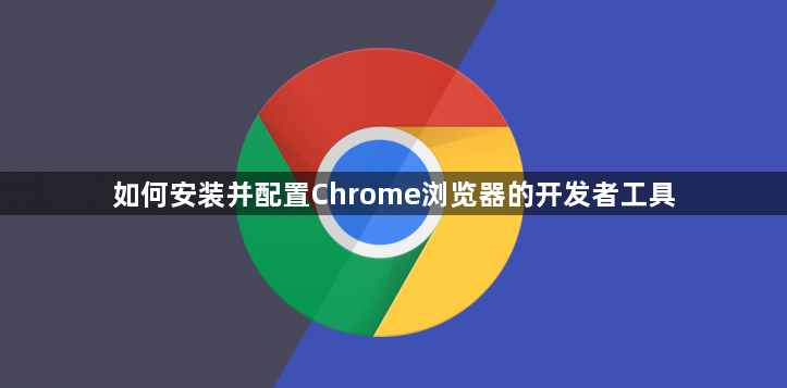 如何安装并配置Chrome浏览器的开发者工具1