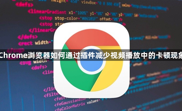 Chrome浏览器如何通过插件减少视频播放中的卡顿现象1