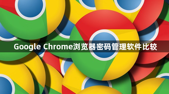Google Chrome浏览器密码管理软件比较1