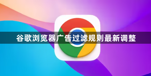 谷歌浏览器广告过滤规则最新调整1