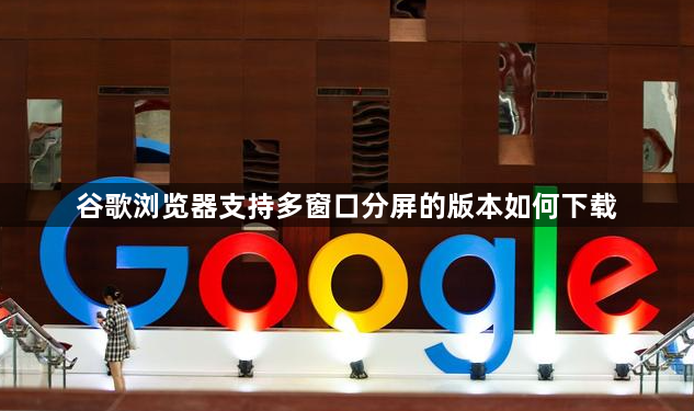 谷歌浏览器支持多窗口分屏的版本如何下载1