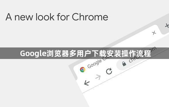 Google浏览器多用户下载安装操作流程1