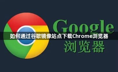 如何通过谷歌镜像站点下载Chrome浏览器1