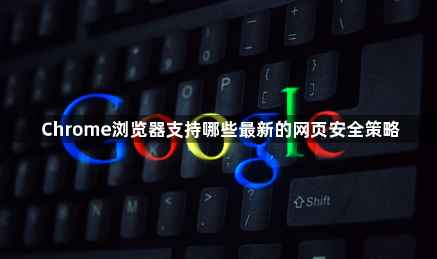 Chrome浏览器支持哪些最新的网页安全策略1