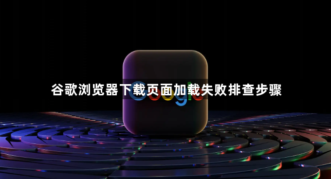 谷歌浏览器下载页面加载失败排查步骤1