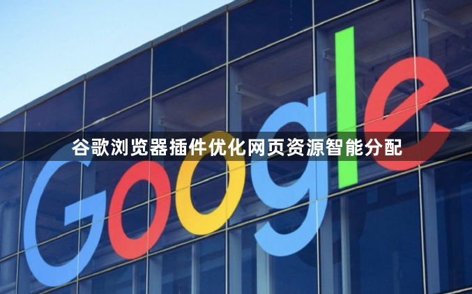 谷歌浏览器插件优化网页资源智能分配1