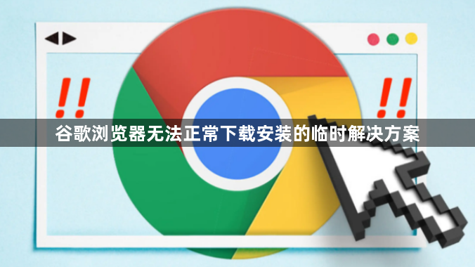 谷歌浏览器无法正常下载安装的临时解决方案1