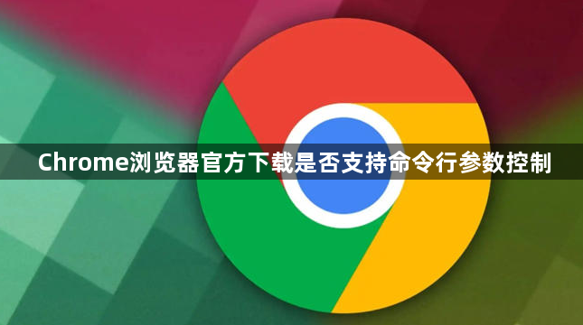Chrome浏览器官方下载是否支持命令行参数控制1