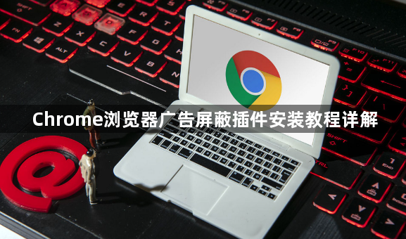 Chrome浏览器广告屏蔽插件安装教程详解1