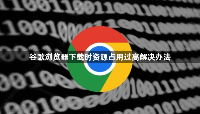 谷歌浏览器下载时资源占用过高解决办法1