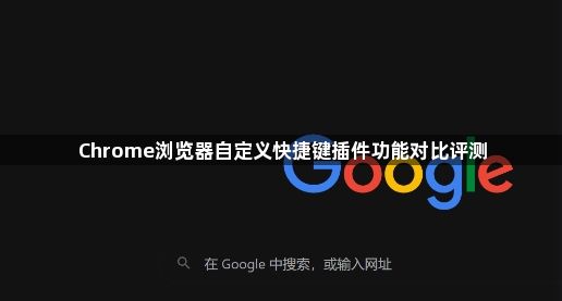 Chrome浏览器自定义快捷键插件功能对比评测1