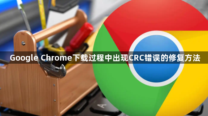Google Chrome下载过程中出现CRC错误的修复方法1