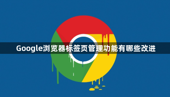 Google浏览器标签页管理功能有哪些改进1
