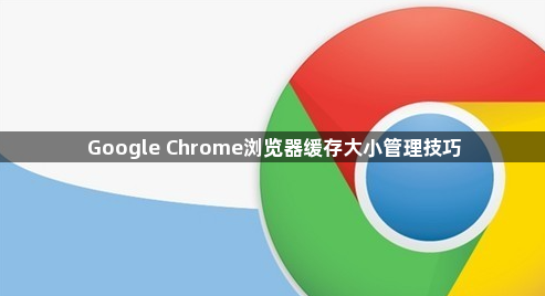 Google Chrome浏览器缓存大小管理技巧1