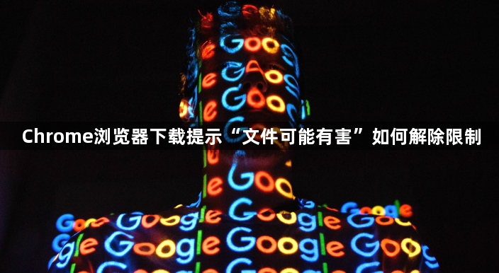 Chrome浏览器下载提示“文件可能有害”如何解除限制1