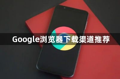Google浏览器下载渠道推荐1