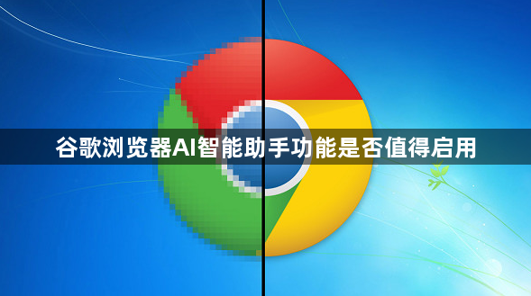 谷歌浏览器AI智能助手功能是否值得启用1