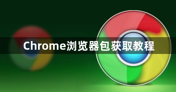 Chrome浏览器包获取教程1