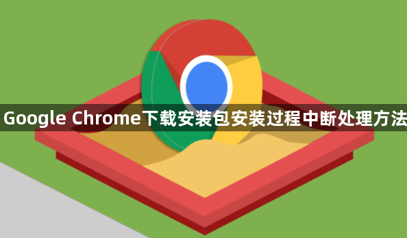 Google Chrome下载安装包安装过程中断处理方法1