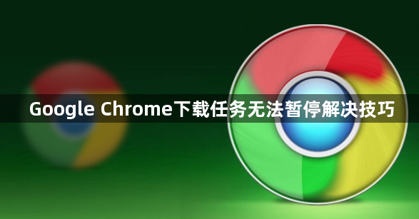 Google Chrome下载任务无法暂停解决技巧1