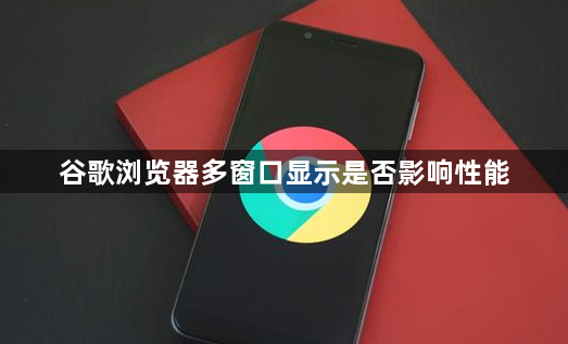 谷歌浏览器多窗口显示是否影响性能1