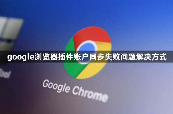 google浏览器插件账户同步失败问题解决方式1