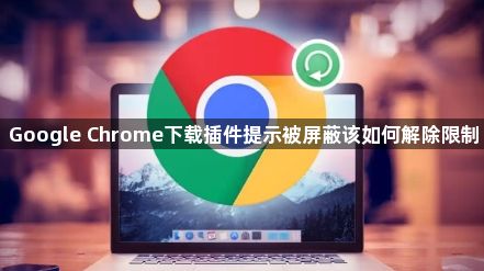 Google Chrome下载插件提示被屏蔽该如何解除限制1