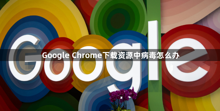Google Chrome下载资源中病毒怎么办1
