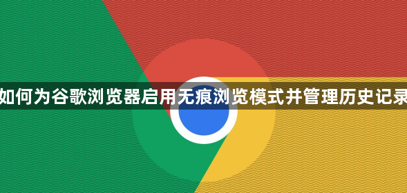 如何为谷歌浏览器启用无痕浏览模式并管理历史记录1