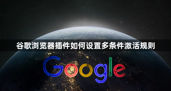谷歌浏览器插件如何设置多条件激活规则1