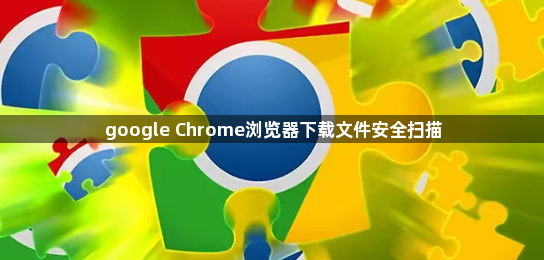 google Chrome浏览器下载文件安全扫描1