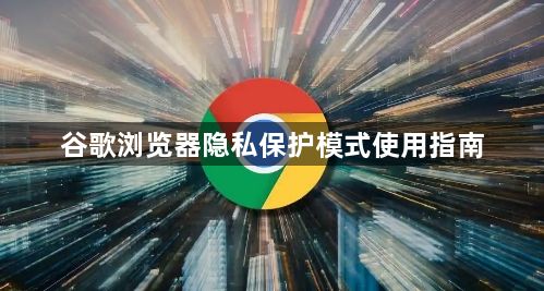 谷歌浏览器隐私保护模式使用指南1