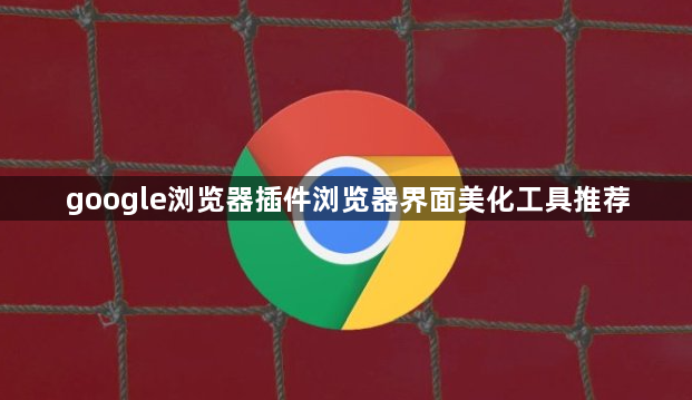 google浏览器插件浏览器界面美化工具推荐1
