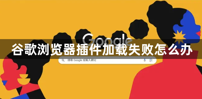 谷歌浏览器插件加载失败怎么办1