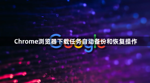 Chrome浏览器下载任务自动备份和恢复操作1