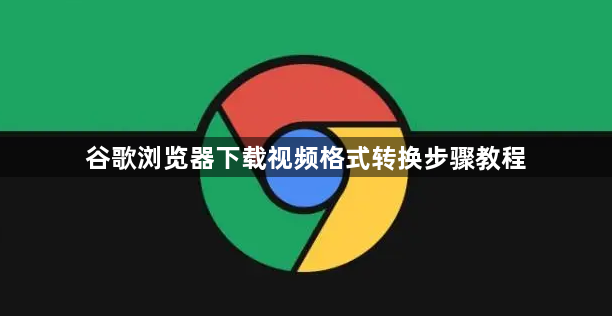 谷歌浏览器下载视频格式转换步骤教程1