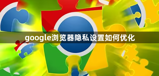google浏览器隐私设置如何优化1