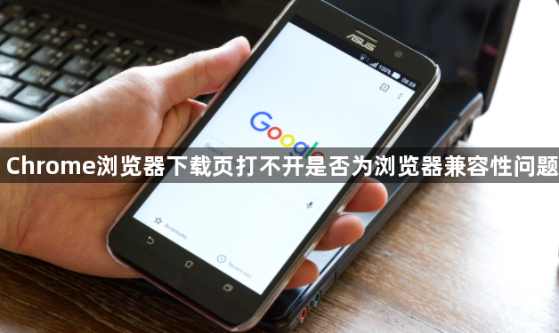 Chrome浏览器下载页打不开是否为浏览器兼容性问题1