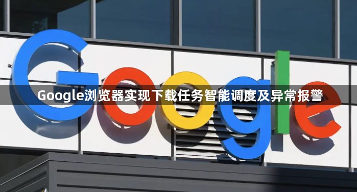 Google浏览器实现下载任务智能调度及异常报警1