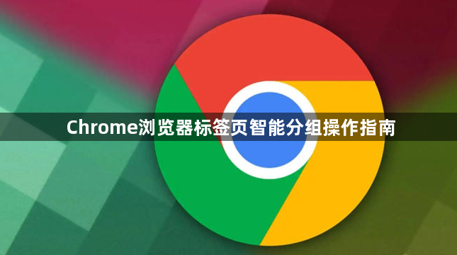 Chrome浏览器标签页智能分组操作指南1