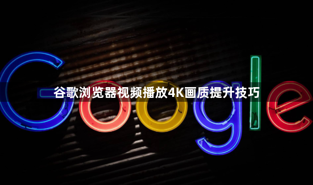 谷歌浏览器视频播放4K画质提升技巧1