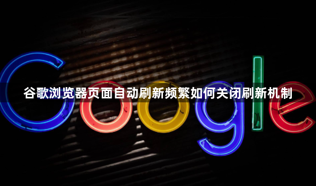 谷歌浏览器页面自动刷新频繁如何关闭刷新机制1