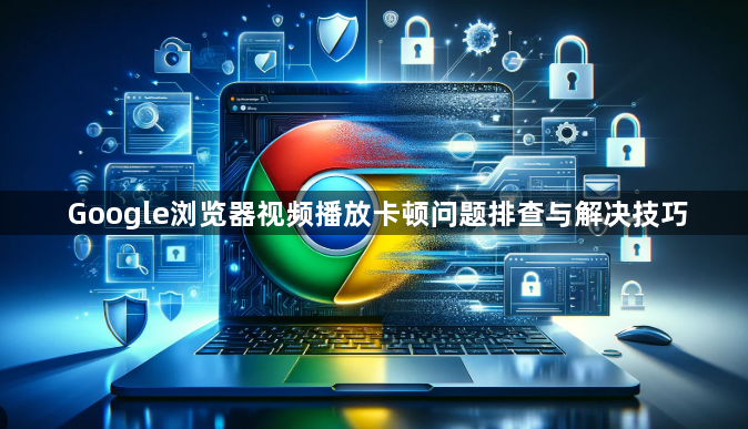 Google浏览器视频播放卡顿问题排查与解决技巧1